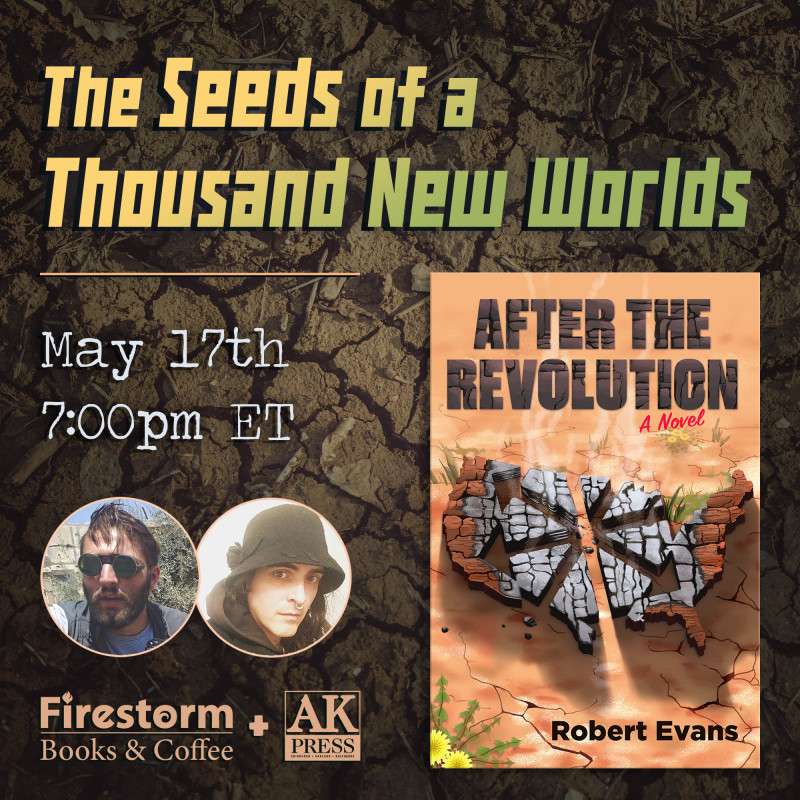 ID: Graphic features the cover of After the Revolution next to two headshots of Margaret Killjoy and Robert Evans. Text reads, "The Seeds of a Thousand New Worlds May 17th 7:00pm ET" Bottom of the graphic features the Firestorm and AK Press logos